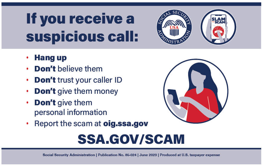 poster - if you receive a suspicious call: hang-up, don't believe them, don't trust your caller ID, don't give them money, don't give them personal information, report to oig.ssa.gov